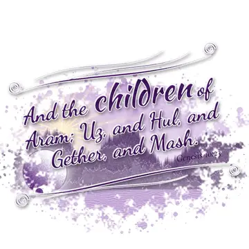 Genesis 10:23 – And the children of Aram; Uz, and Hul, and Gether, and Mash.