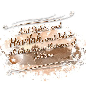 Genesis 10:29 – And Ophir, and Havilah, and Jobab: all these were the sons of Joktan.