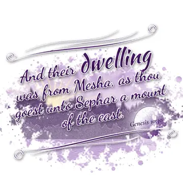 Genesis 10:30 – And their dwelling was from Mesha, as thou goest unto Sephar a mount of the east.