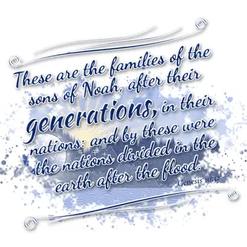 Genesis 10:32 – These are the families of the sons of Noah, after their generations, in their nations: and by these were the nations divided in the earth after the…