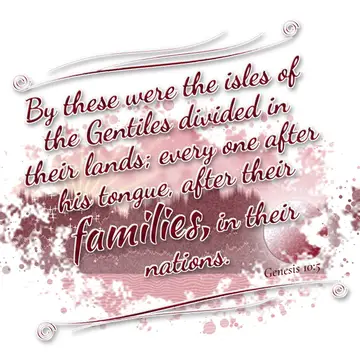 Genesis 10:5 – By these were the isles of the Gentiles divided in their lands; every one after his tongue, after their families, in their nations.