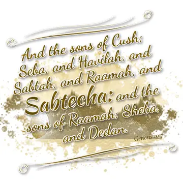 Genesis 10:7 – And the sons of Cush; Seba, and Havilah, and Sabtah, and Raamah, and Sabtecha: and the sons of Raamah; Sheba, and Dedan.