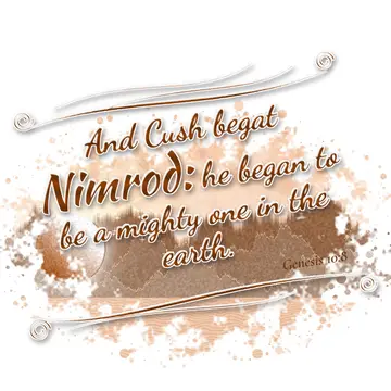 Genesis 10:8 – And Cush begat Nimrod: he began to be a mighty one in the earth.