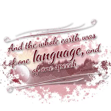 Genesis 11:1 – And the whole earth was of one language, and of one speech.