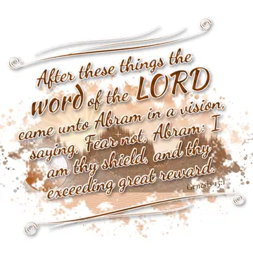 Genesis 15:1 – After these things the word of the LORD came unto Abram in a vision, saying, Fear not, Abram: I am thy shield, and thy exceeding great…