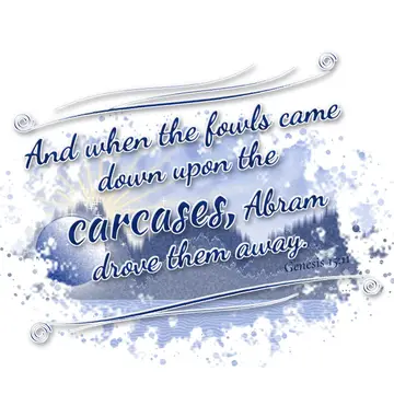 Genesis 15:11 – And when the fowls came down upon the carcases, Abram drove them away.