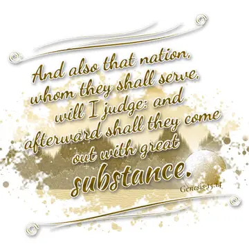 Genesis 15:14 – And also that nation, whom they shall serve, will I judge: and afterward shall they come out with great substance.