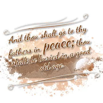 Genesis 15:15 – And thou shalt go to thy fathers in peace; thou shalt be buried in a good old age.