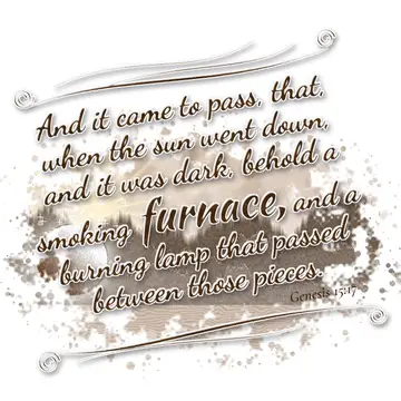 Genesis 15:17 – And it came to pass, that, when the sun went down, and it was dark, behold a smoking furnace, and a burning lamp that passed between those pieces.