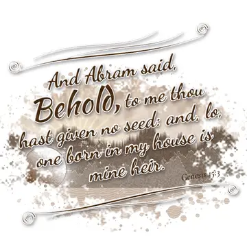 Genesis 15:3 – And Abram said, Behold, to me thou hast given no seed: and, lo, one born in my house is mine heir.