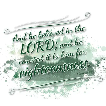 Genesis 15:6 – And he believed in the LORD; and he counted it to him for righteousness.