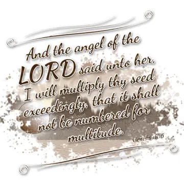 Genesis 16:10 – And the angel of the LORD said unto her, I will multiply thy seed exceedingly, that it shall not be numbered for multitude.