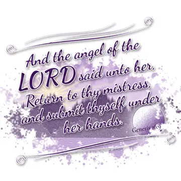 Genesis 16:9 – And the angel of the LORD said unto her, Return to thy mistress, and submit thyself under her hands.