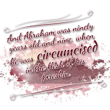 Genesis 17:24 – And Abraham was ninety years old and nine, when he was circumcised in the flesh of his foreskin.