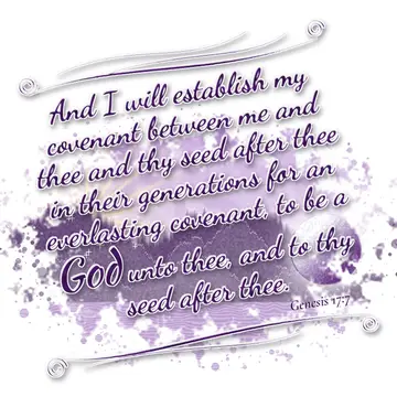 Genesis 17:7 – And I will establish my covenant between me and thee and thy seed after thee in their generations for an everlasting covenant, to be a God unto thee…