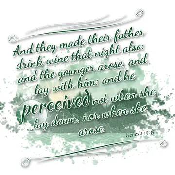 Genesis 19:35 – And they made their father drink wine that night also: and the younger arose, and lay with him; and he perceived not when she lay down, nor when she…