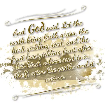 Genesis 1:11 – And God said, Let the earth bring forth grass, the herb yielding seed, and the fruit tree yielding fruit after his kind, whose seed is in itself…