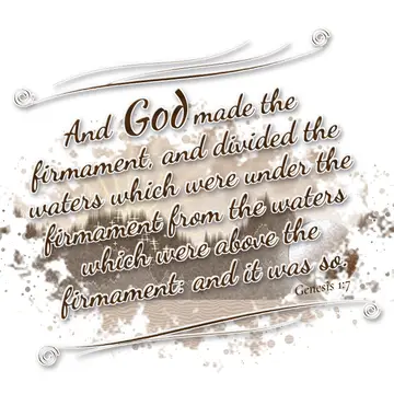 Genesis 1:7 – And God made the firmament, and divided the waters which were under the firmament from the waters which were above the firmament: and it was so.
