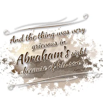 Genesis 21:11 – And the thing was very grievous in Abraham's sight because of his son.