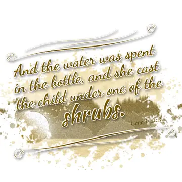 Genesis 21:15 – And the water was spent in the bottle, and she cast the child under one of the shrubs.