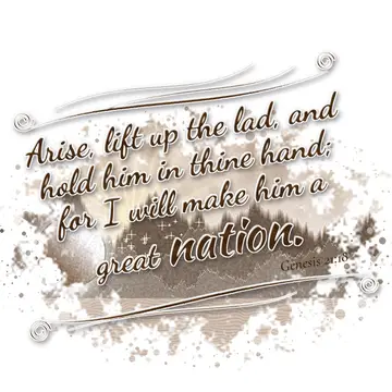 Genesis 21:18 – Arise, lift up the lad, and hold him in thine hand; for I will make him a great nation.