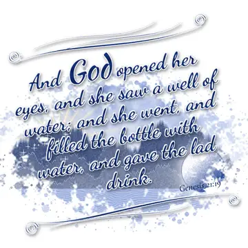 Genesis 21:19 – And God opened her eyes, and she saw a well of water; and she went, and filled the bottle with water, and gave the lad drink.