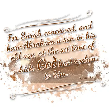 Genesis 21:2 – For Sarah conceived, and bare Abraham a son in his old age, at the set time of which God had spoken to him.