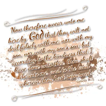 Genesis 21:23 – Now therefore swear unto me here by God that thou wilt not deal falsely with me, nor with my son, nor with my son's son: but according to the…