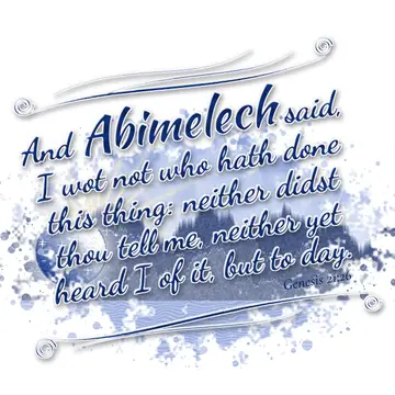 Genesis 21:26 – And Abimelech said, I wot not who hath done this thing: neither didst thou tell me, neither yet heard I of it, but to day.