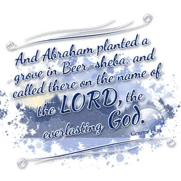 Genesis 21:33 – And Abraham planted a grove in Beer-sheba, and called there on the name of the LORD, the everlasting God.