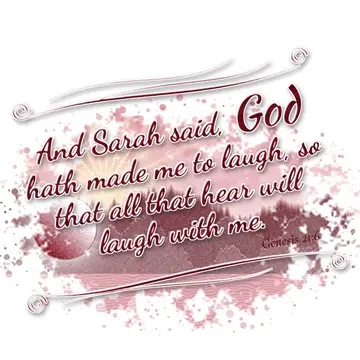 Genesis 21:6 – And Sarah said, God hath made me to laugh, so that all that hear will laugh with me.