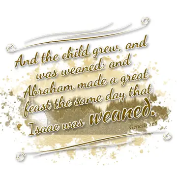 Genesis 21:8 – And the child grew, and was weaned: and Abraham made a great feast the same day that Isaac was weaned.