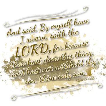 Genesis 22:16 – And said, By myself have I sworn, saith the LORD, for because thou hast done this thing, and hast not withheld thy son, thine only son: