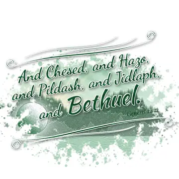 Genesis 22:22 – And Chesed, and Hazo, and Pildash, and Jidlaph, and Bethuel.