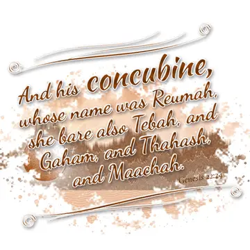 Genesis 22:24 – And his concubine, whose name was Reumah, she bare also Tebah, and Gaham, and Thahash, and Maachah.