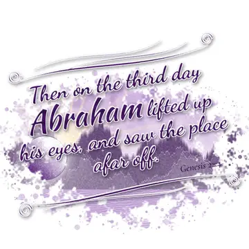 Genesis 22:4 – Then on the third day Abraham lifted up his eyes, and saw the place afar off.