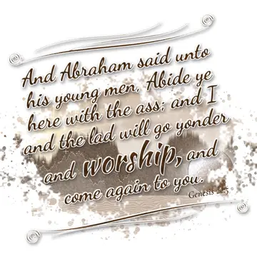 Genesis 22:5 – And Abraham said unto his young men, Abide ye here with the ass; and I and the lad will go yonder and worship, and come again to you.