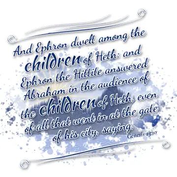 Genesis 23:10 – And Ephron dwelt among the children of Heth: and Ephron the Hittite answered Abraham in the audience of the children of Heth, even of all that went…