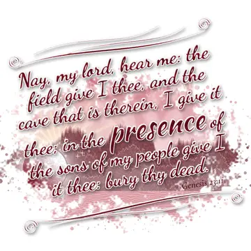 Genesis 23:11 – Nay, my lord, hear me: the field give I thee, and the cave that is therein, I give it thee; in the presence of the sons of my people give I it thee…