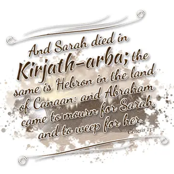 Genesis 23:2 – And Sarah died in Kirjath-arba; the same is Hebron in the land of Canaan: and Abraham came to mourn for Sarah, and to weep for her.