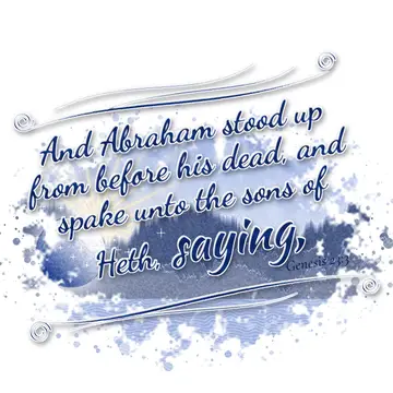 Genesis 23:3 – And Abraham stood up from before his dead, and spake unto the sons of Heth, saying,