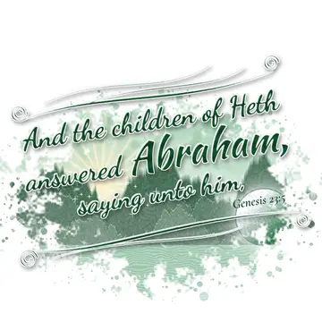 Genesis 23:5 – And the children of Heth answered Abraham, saying unto him,