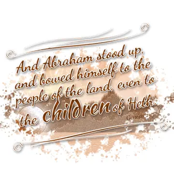 Genesis 23:7 – And Abraham stood up, and bowed himself to the people of the land, even to the children of Heth.