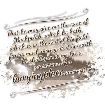 Genesis 23:9 – That he may give me the cave of Machpelah, which he hath, which is in the end of his field; for as much money as it is worth he shall give it me for…