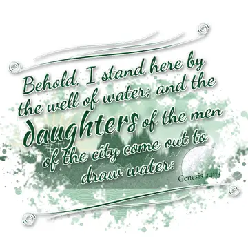 Genesis 24:13 – Behold, I stand here by the well of water; and the daughters of the men of the city come out to draw water: