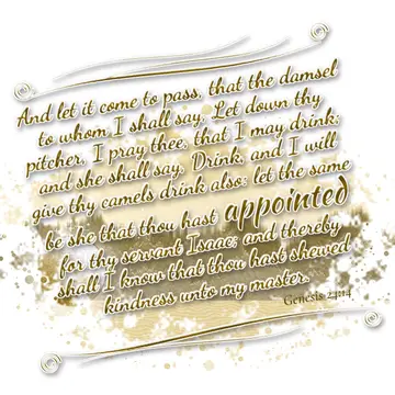 Genesis 24:14 – And let it come to pass, that the damsel to whom I shall say, Let down thy pitcher, I pray thee, that I may drink; and she shall say, Drink, and I…