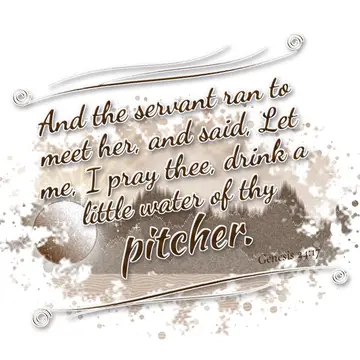 Genesis 24:17 – And the servant ran to meet her, and said, Let me, I pray thee, drink a little water of thy pitcher.