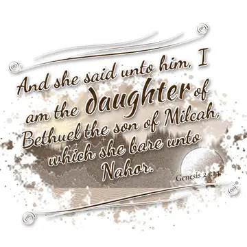Genesis 24:24 – And she said unto him, I am the daughter of Bethuel the son of Milcah, which she bare unto Nahor.