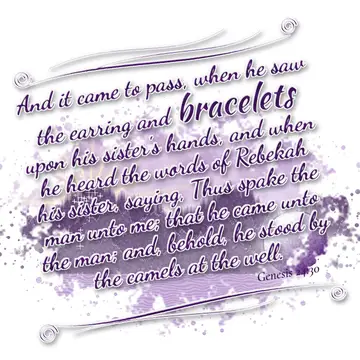 Genesis 24:30 – And it came to pass, when he saw the earring and bracelets upon his sister's hands, and when he heard the words of Rebekah his sister, saying, Thus…