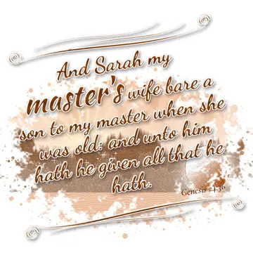 Genesis 24:36 – And Sarah my master's wife bare a son to my master when she was old: and unto him hath he given all that he hath.